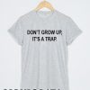 Do't grow up it's a trap T-shirt Men, Women and Youth