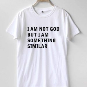 I am not god T-shirt Men Women and Youth