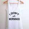 I don't do mornings tank top men and women Adult