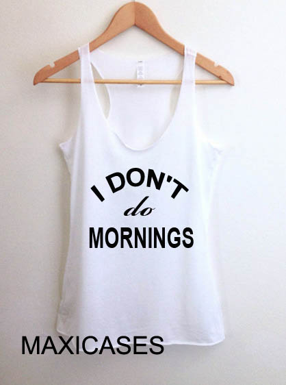 I don't do mornings tank top men and women Adult