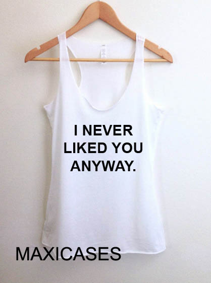 I never liked you anyway tank top men and women Adult