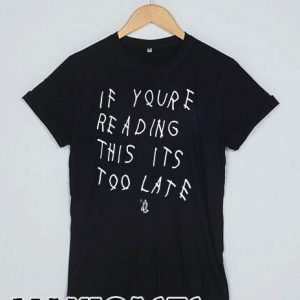 If You're Reading This It's Too Late T-shirt Men Women and Youth