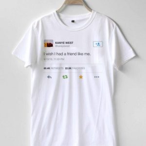 Kanye West I Wish I Had a Friend Like Me Cheap Graphic T Shirts for Women, Men and Youth