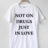 Not on drugs just in love T-shirt Men, Women and Youth