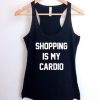 Shopping is my cardio tank top men and women Adult