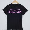 sorry 4 not giving shit T-shirt Men, Women and Youth