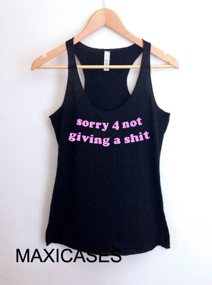sorry 4 not giving shit tank top men and women Adult