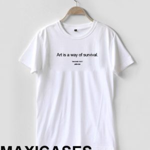 Art is a way of survival T-shirt Men Women and Youth