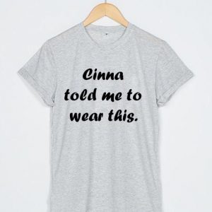 Cinna told me to wear this T-shirt Men Women and Youth