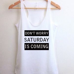 Don't worry saturday is coming tank top men and women Adult