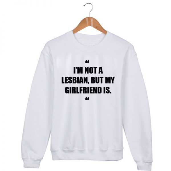 I'm not lesbian but my girlfriend is Sweatshirt Sweater Unisex Adults size S to 2XL