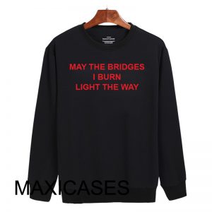 May The Bridges I Burn Light The Way Sweatshirt Unisex Adults