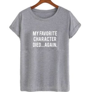 My Favorite Character Died...Again T-shirt Men Women and Youth