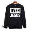 Over jesus Sweatshirt Sweater Unisex Adults size S to 2XL