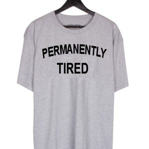 Permanently tired T-shirt Men Women and Youth