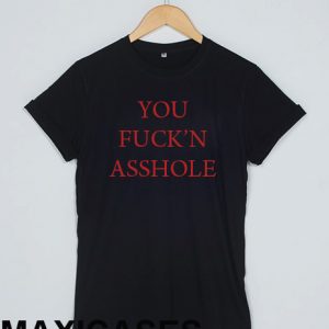 You fuck'n asshole T-shirt Men Women and Youth