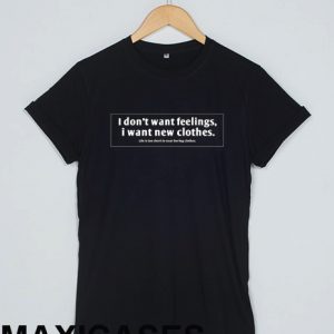 i don't want feelings i want new clothes T-shirt Men Women and Youth