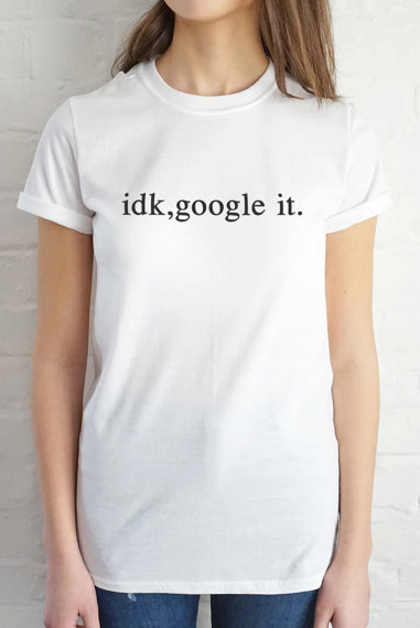idk google it T-shirt Men Women and Youth