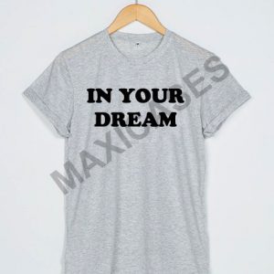 In your dream T-shirt Men Women and Youth