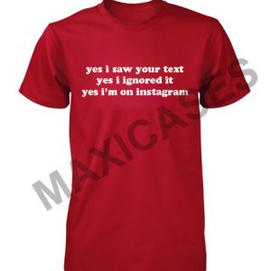 yes i saw your text T-shirt Men Women and Youth