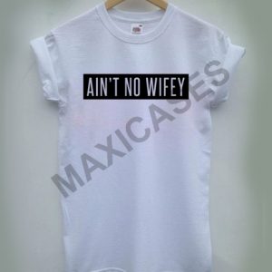 Ain't no wifey T-shirt Men Women and Youth