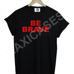 Be brave T-shirt Men Women and Youth