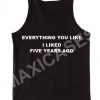 Everiting you like liked five years ago tank top men and women Adult
