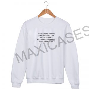 Every day of my life i'm forced to add Sweatshirt Sweater Unisex Adults size S to 2XL