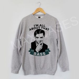 I'm all about that bass Sweatshirt Sweater Unisex Adults size S to 2XL