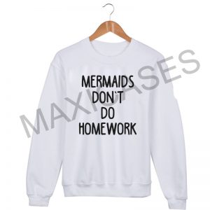 Mermaids don't do homework Sweatshirt Sweater Unisex Adults size S to 2XL