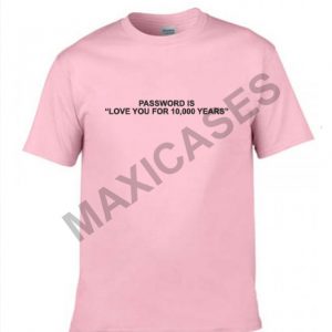 Password is love you for 10,000 years T-shirt Men Women and Youth