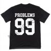 Problems 99 T-shirt Men Women and Youth