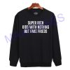 Super rich kids with nothing Sweatshirt Sweater Unisex Adults size S to 2XL