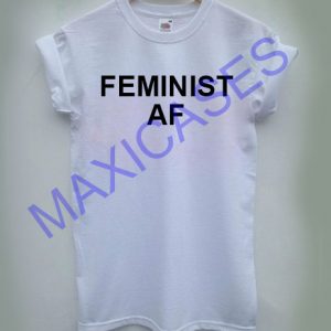FEMINIST AF T-shirt Men Women and Youth