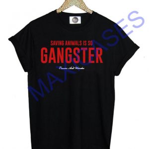 Saving Animals Is So Gangster T Shirt Men Women And Youth