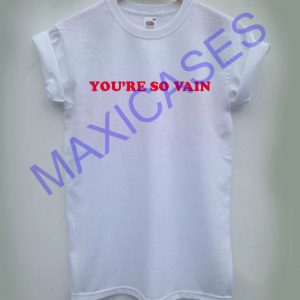 You're so vain T-shirt Men Women and Youth