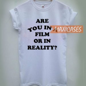 Are you in a film or in reality T-shirt Men Women and Youth