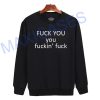 Fuck you you fucking fuck Sweatshirt Sweater Unisex Adults size S to 2XL
