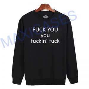 Fuck you you fucking fuck Sweatshirt Sweater Unisex Adults size S to 2XL