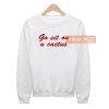 Go sit on a cactus Sweatshirt Sweater Unisex Adults size S to 2XL