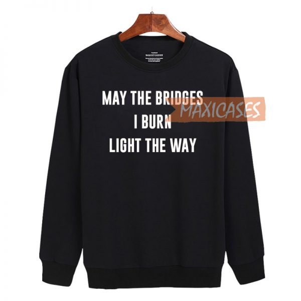 May the bridges i burn Sweatshirt Sweater Unisex Adults size S to 2XL