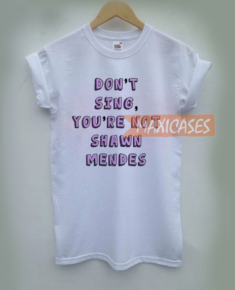 Don't sing you're not Shawn Mendes T-shirt Men Women and Youth