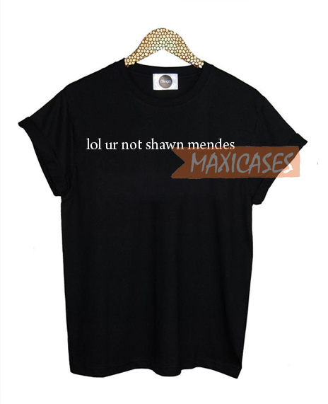 Lol ur not shawn mendes T-shirt Men Women and Youth