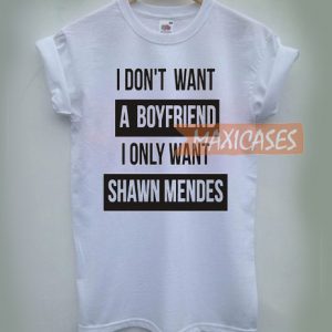 I don't want a boyfriend i only want shawn mendes T-shirt Men Women and Youth