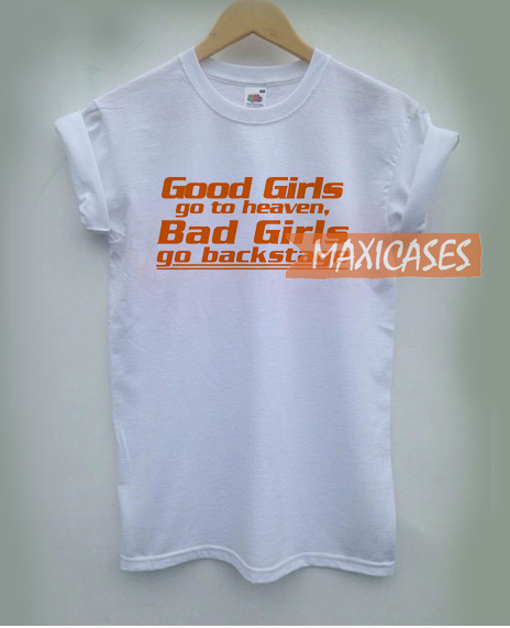 Good Girls Go To Heaven Bad Girls Go Backstage T Shirt