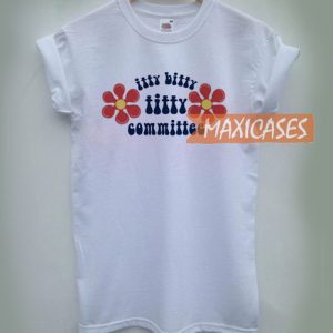 Itty Bitty Titty Committee T Shirt for Women, Men and Youth