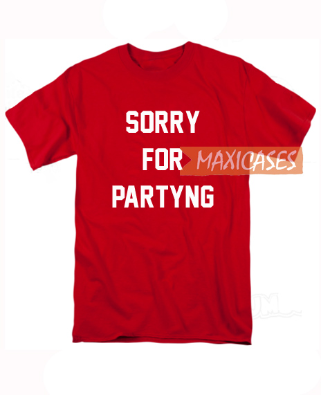 Sorry For Partying T Shirt for Women, Men and Youth