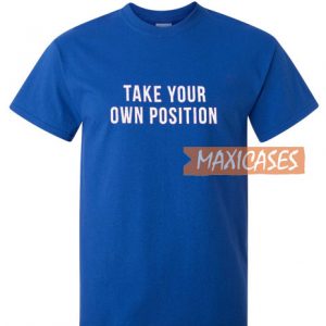 Take Your Own Position T Shirt