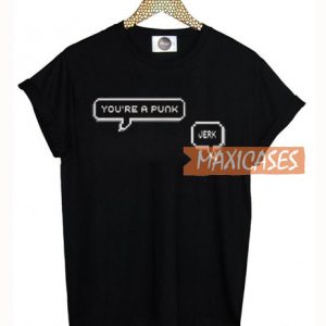 You're A punk T Shirt