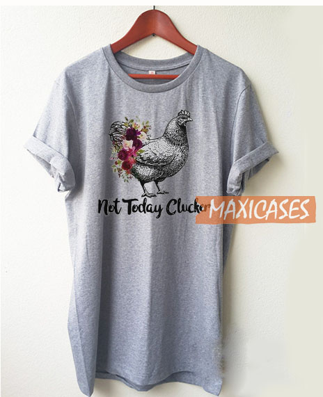 Chicken Not Today Clucker T Shirt Women Men And Youth Size S to 3XL